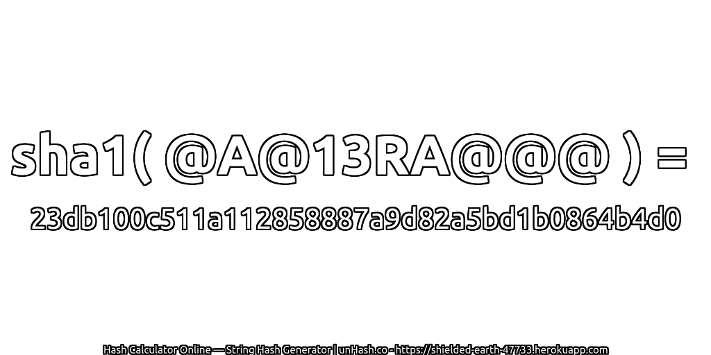 sha1( @A@13RA@@@ ) = 23db100c511a112858887a9d82a5bd1b0864b4d0 | unHash.co