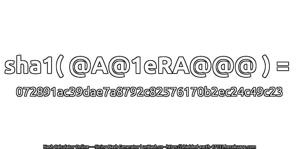 sha1( @A@1eRA@@@ ) = 072891ac39dae7a8792c82576170b2ec24c49c23 | unHash.co