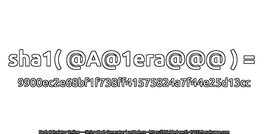 sha1( @A@1era@@@ ) = 9900ec2e68bf1f738ff41575824a7f44e25d13cc | unHash.co