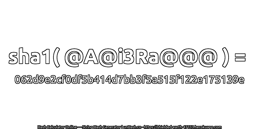 sha1( @A@i3Ra@@@ ) = 062d9e2cf0df5b414d7bb3f5a515f122e175139e | unHash.co