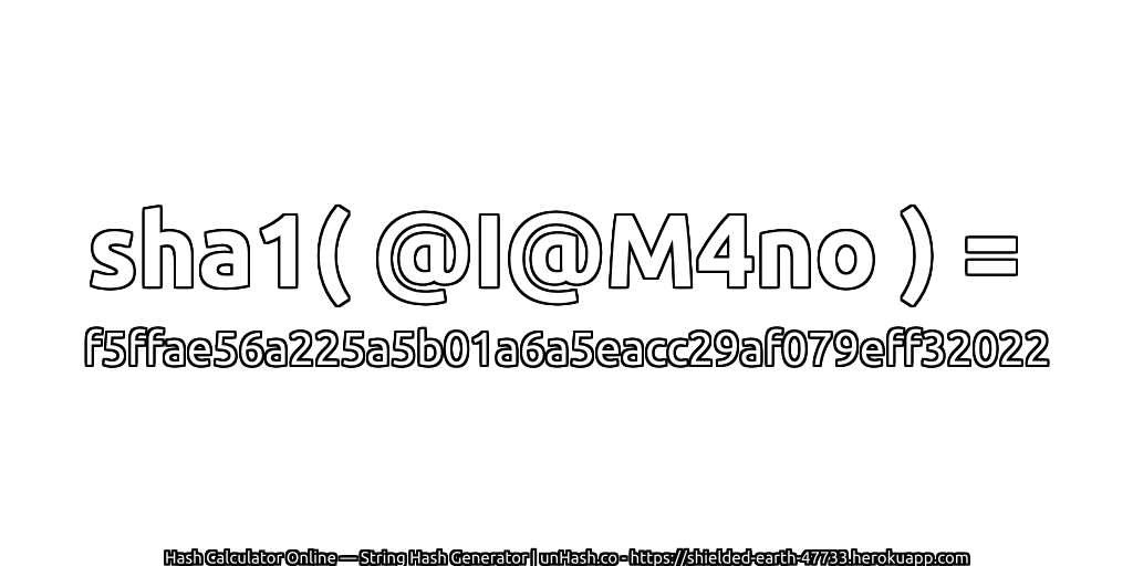 sha1( @I@M4no ) = f5ffae56a225a5b01a6a5eacc29af079eff32022 | unHash.co