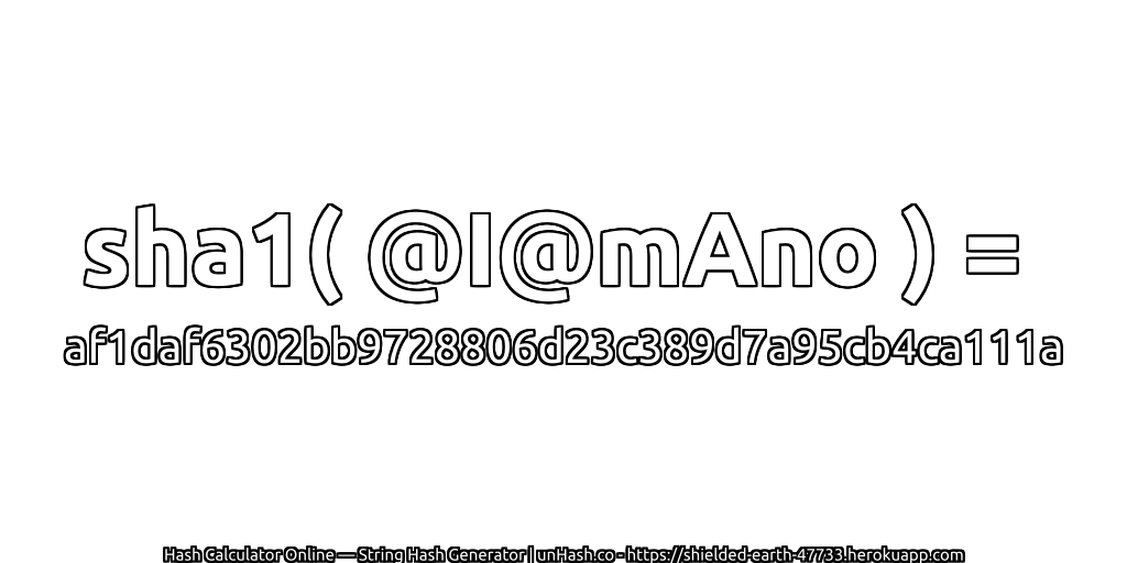 sha1( @I@mAno ) = af1daf6302bb9728806d23c389d7a95cb4ca111a | unHash.co