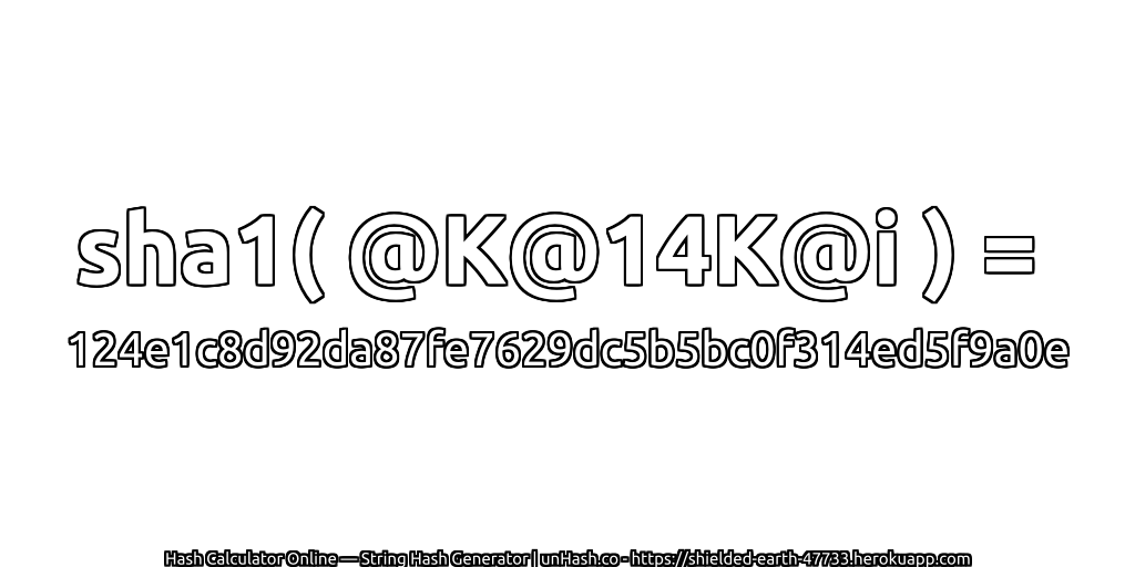 sha1( @K@14K@i ) = 124e1c8d92da87fe7629dc5b5bc0f314ed5f9a0e | unHash.co