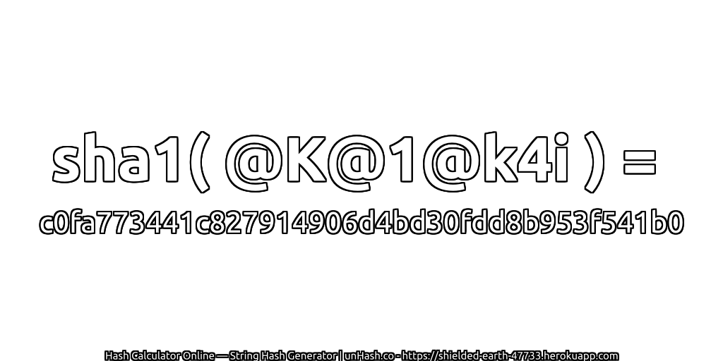 sha1( @K@1@k4i ) = c0fa773441c827914906d4bd30fdd8b953f541b0 | unHash.co