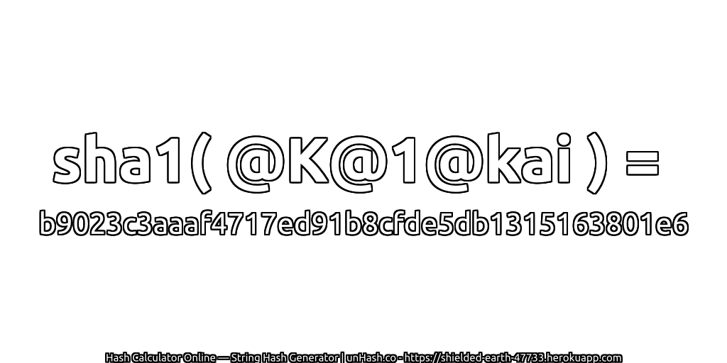 sha1( @K@1@kai ) = b9023c3aaaf4717ed91b8cfde5db1315163801e6 | unHash.co
