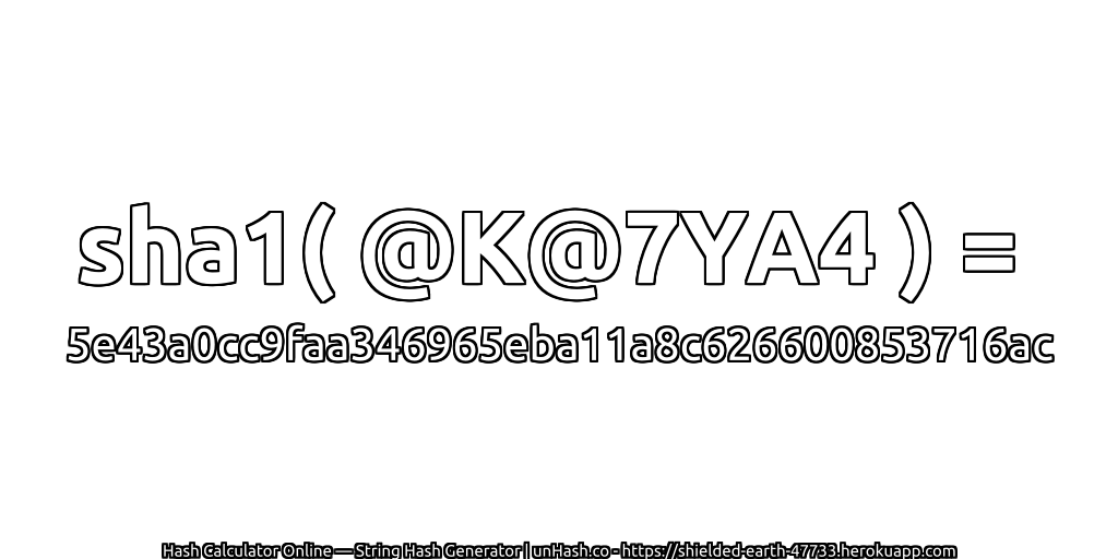 sha1( @K@7YA4 ) = 5e43a0cc9faa346965eba11a8c626600853716ac | unHash.co