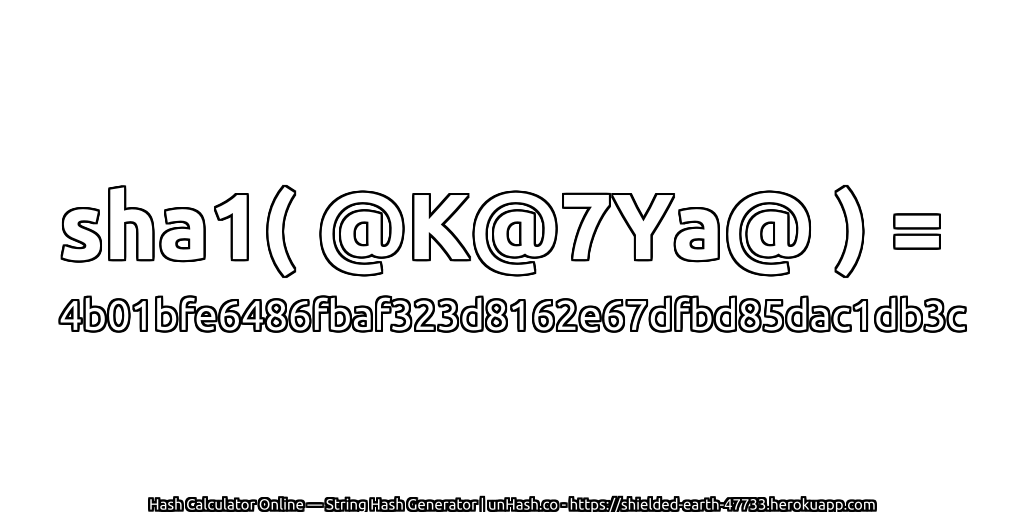 sha1( @K@7Ya@ ) = 4b01bfe6486fbaf323d8162e67dfbd85dac1db3c | unHash.co