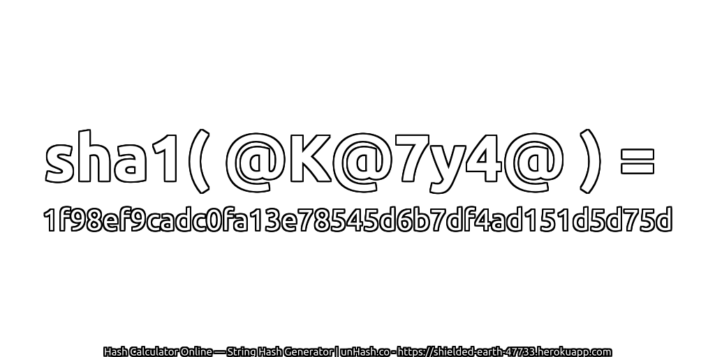 sha1( @K@7y4@ ) = 1f98ef9cadc0fa13e78545d6b7df4ad151d5d75d | unHash.co