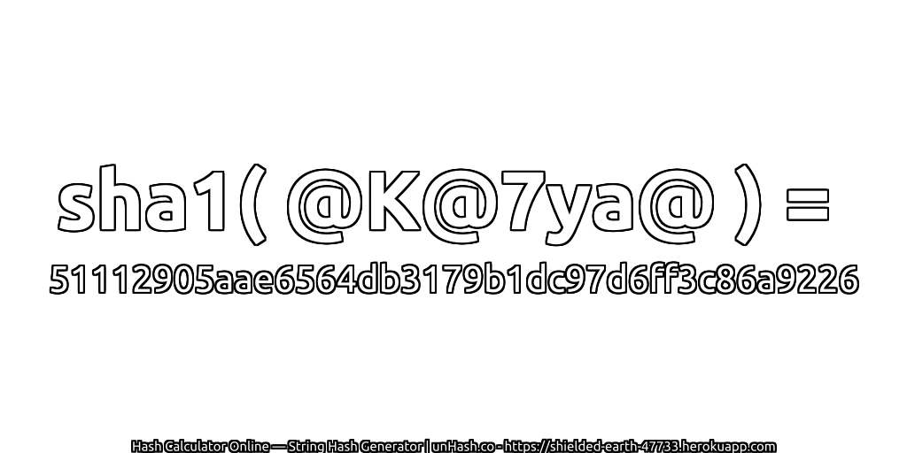 sha1( @K@7ya@ ) = 51112905aae6564db3179b1dc97d6ff3c86a9226 | unHash.co