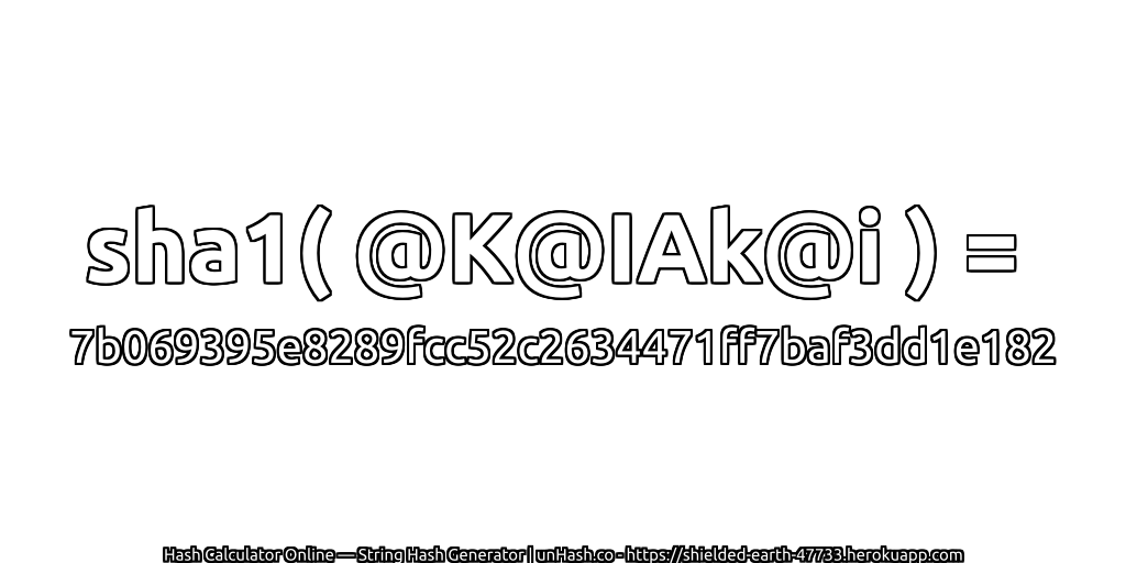 sha1( @K@IAk@i ) = 7b069395e8289fcc52c2634471ff7baf3dd1e182 | unHash.co
