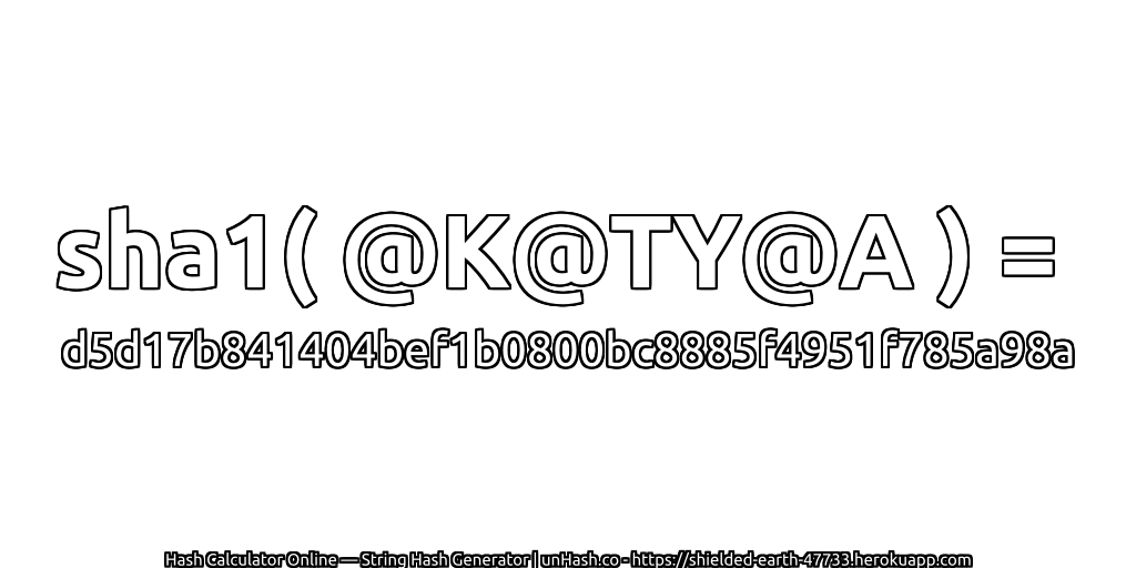 sha1( @K@TY@A ) = d5d17b841404bef1b0800bc8885f4951f785a98a | unHash.co