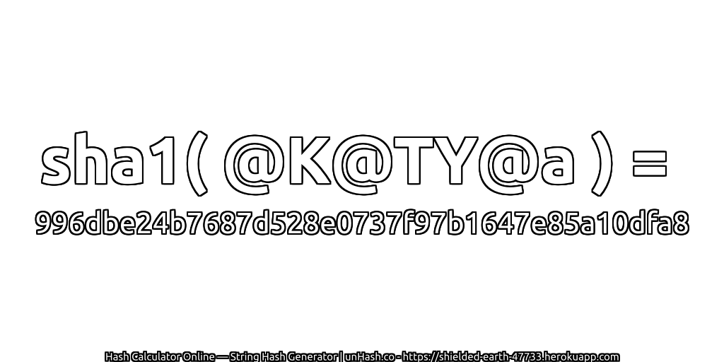 sha1( @K@TY@a ) = 996dbe24b7687d528e0737f97b1647e85a10dfa8 | unHash.co