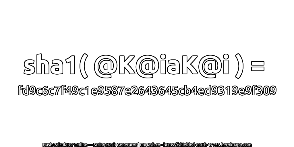 sha1( @K@iaK@i ) = fd9c6c7f49c1e9587e2643645cb4ed9319e9f309 | unHash.co