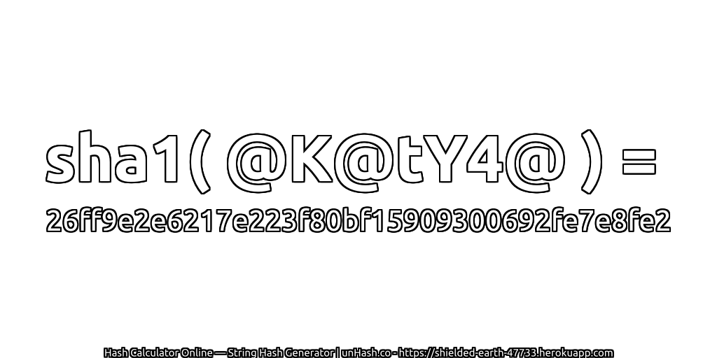 sha1( @K@tY4@ ) = 26ff9e2e6217e223f80bf15909300692fe7e8fe2 | unHash.co