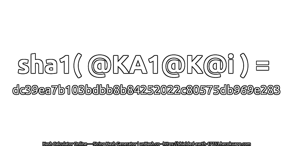 sha1( @KA1@K@i ) = dc39ea7b103bdbb8b84252022c80575db969e283 | unHash.co