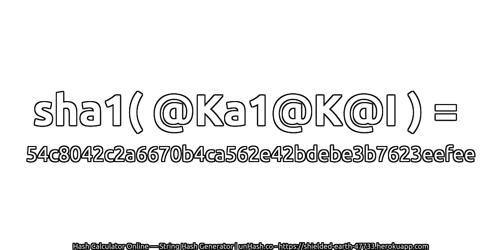 sha1( @Ka1@K@I ) = 54c8042c2a6670b4ca562e42bdebe3b7623eefee | unHash.co