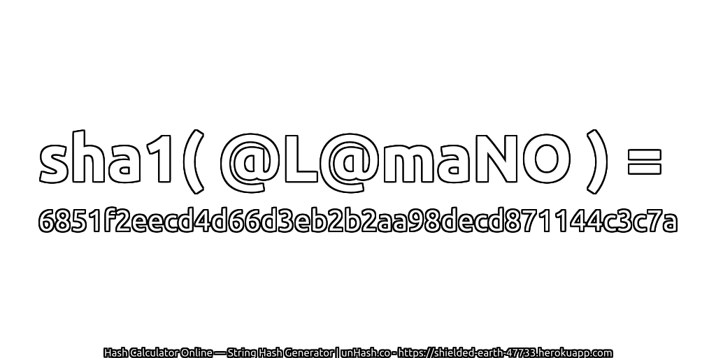 sha1( @L@maNO ) = 6851f2eecd4d66d3eb2b2aa98decd871144c3c7a | unHash.co