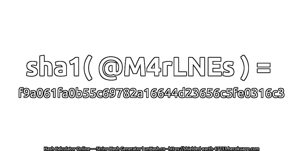 sha1( @M4rLNEs ) = f9a061fa0b55c69782a16644d23656c5fe0316c3 | unHash.co