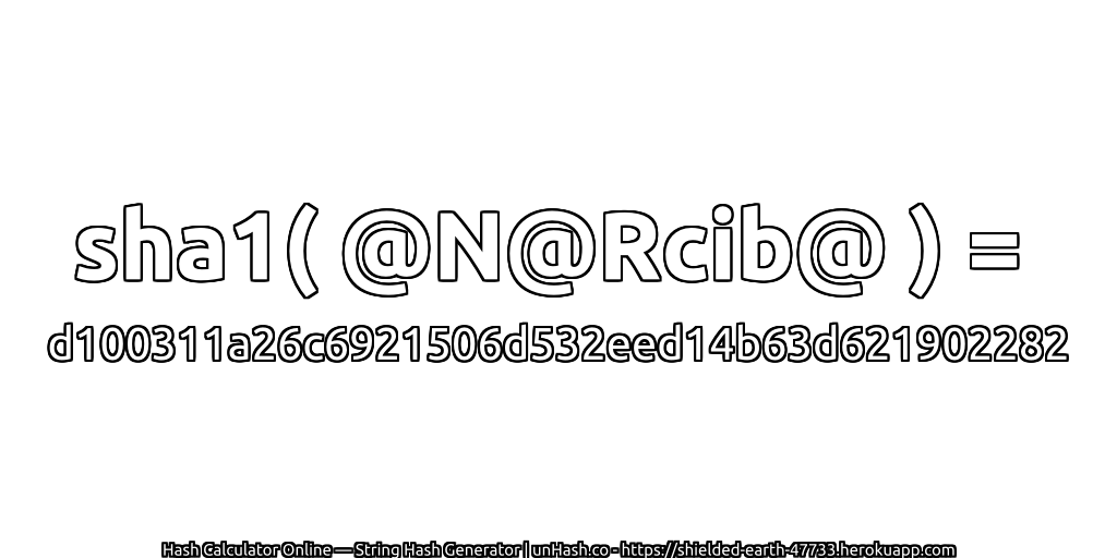 sha1( @N@Rcib@ ) = d100311a26c6921506d532eed14b63d621902282 | unHash.co