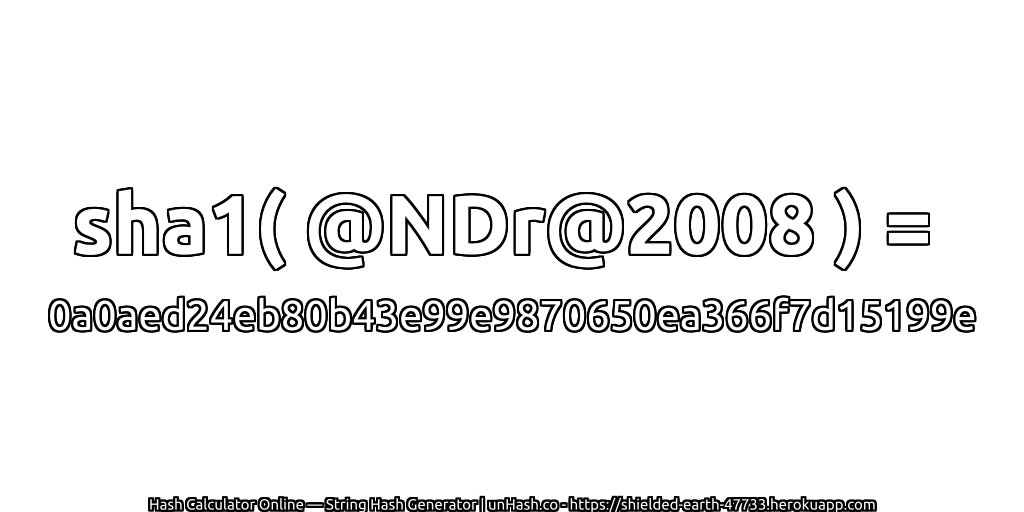 sha1( @NDr@2008 ) = 0a0aed24eb80b43e99e9870650ea366f7d15199e | unHash.co