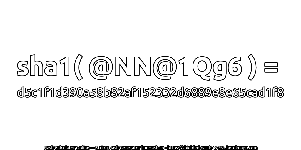 sha1( @NN@1Qg6 ) = d5c1f1d390a58b82af152332d6889e8e65cad1f8 | unHash.co