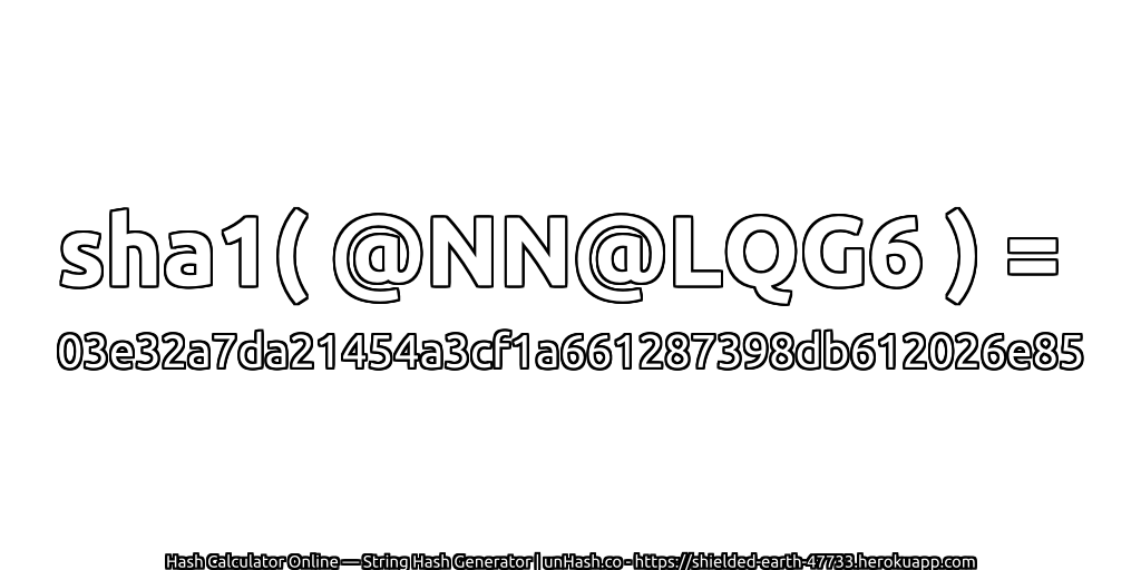 sha1( @NN@LQG6 ) = 03e32a7da21454a3cf1a661287398db612026e85 | unHash.co