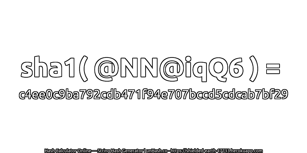 sha1( @NN@iqQ6 ) = c4ee0c9ba792cdb471f94e707bccd5cdcab7bf29 | unHash.co