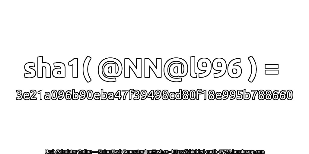 sha1( @NN@l996 ) = 3e21a096b90eba47f39498cd80f18e995b788660 | unHash.co