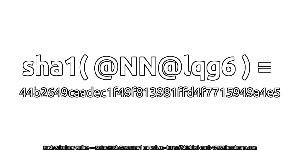sha1( @NN@lqg6 ) = 44b2649caadec1f49f813981ffd4f7715949a4e5 | unHash.co