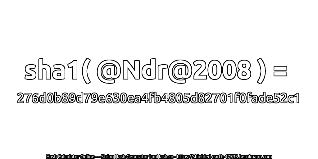 sha1( @Ndr@2008 ) = 276d0b89d79e630ea4fb4805d82701f0fade52c1 | unHash.co