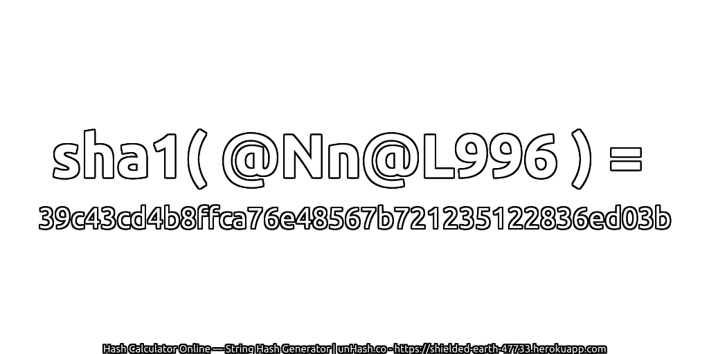sha1( @Nn@L996 ) = 39c43cd4b8ffca76e48567b721235122836ed03b | unHash.co
