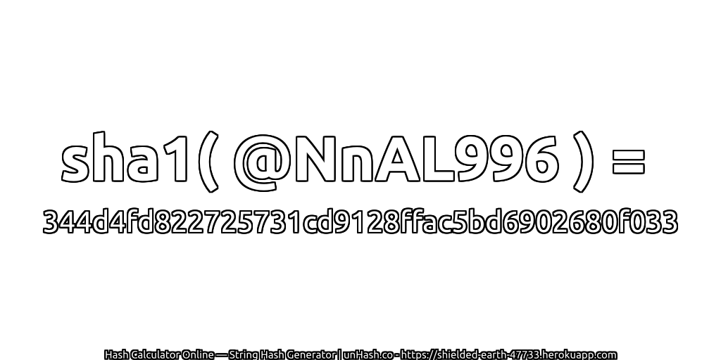 sha1( @NnAL996 ) = 344d4fd822725731cd9128ffac5bd6902680f033 | unHash.co