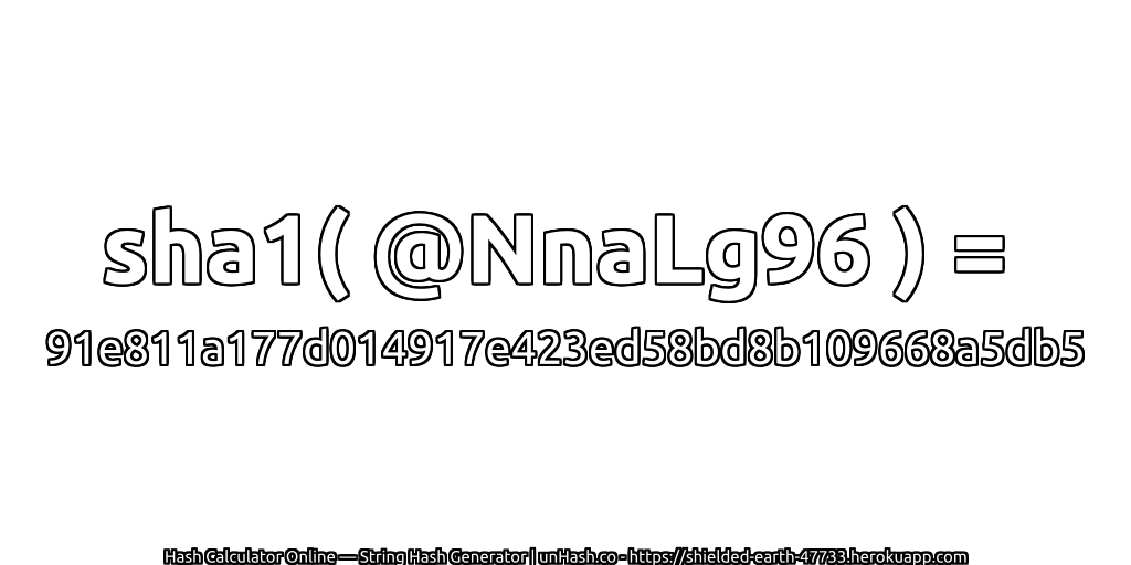 sha1( @NnaLg96 ) = 91e811a177d014917e423ed58bd8b109668a5db5 | unHash.co