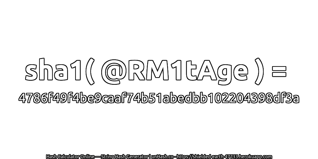 sha1( @RM1tAge ) = 4786f49f4be9caaf74b51abedbb102204398df3a | unHash.co
