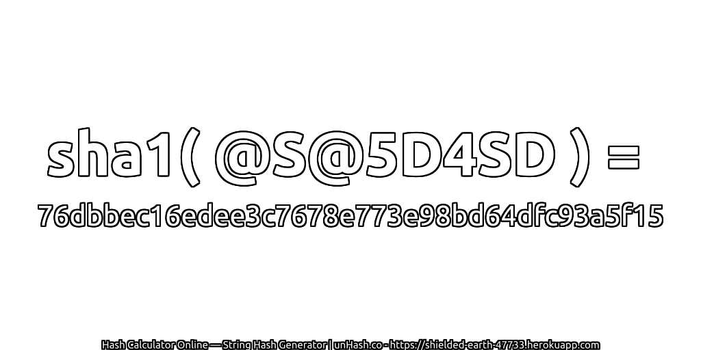sha1( @S@5D4SD ) = 76dbbec16edee3c7678e773e98bd64dfc93a5f15 | unHash.co