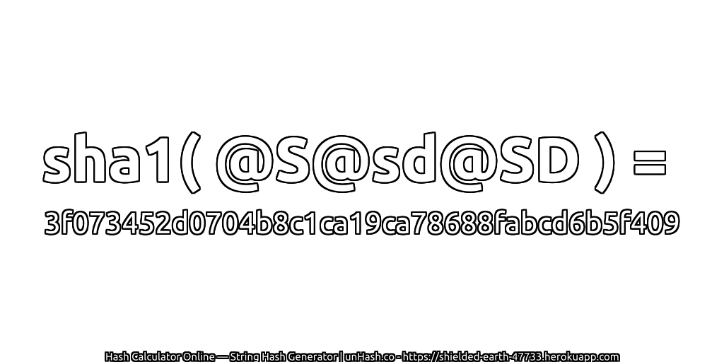 sha1( @S@sd@SD ) = 3f073452d0704b8c1ca19ca78688fabcd6b5f409 | unHash.co