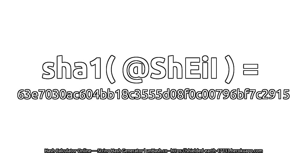sha1( @ShEiI ) = 63e7030ac604bb18c3555d08f0c00796bf7c2915 | unHash.co