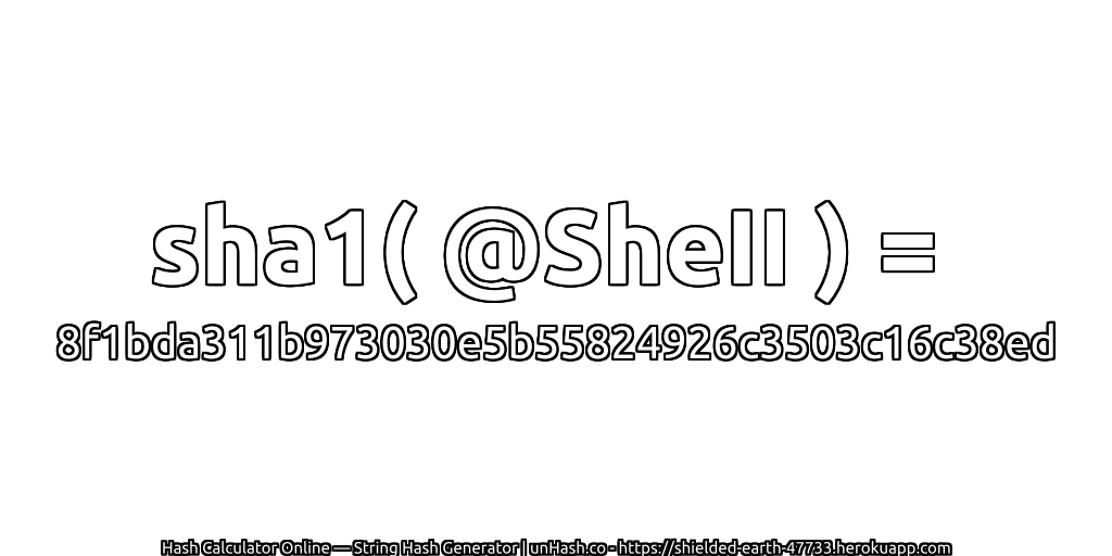 sha1( @SheII ) = 8f1bda311b973030e5b55824926c3503c16c38ed | unHash.co