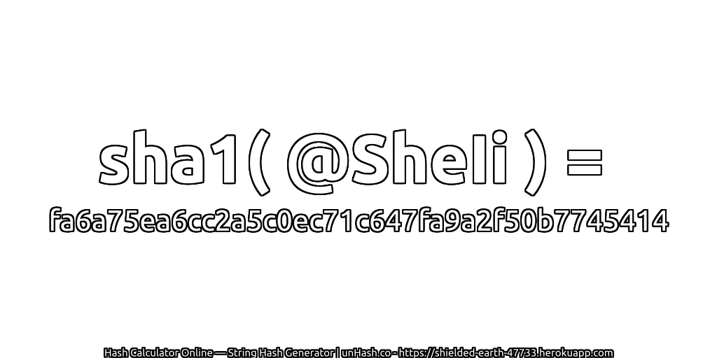 sha1( @SheIi ) = fa6a75ea6cc2a5c0ec71c647fa9a2f50b7745414 | unHash.co