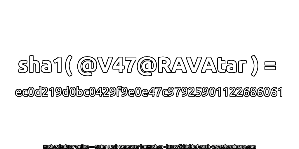 sha1( @V47@RAVAtar ) = ec0d219d0bc0429f9e0e47c97925901122686061 | unHash.co