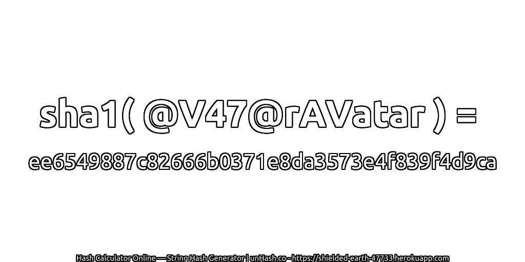 sha1( @V47@rAVatar ) = ee6549887c82666b0371e8da3573e4f839f4d9ca | unHash.co
