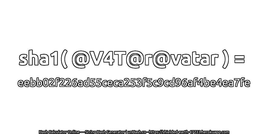 sha1( @V4T@r@vatar ) = eebb02f226ad55ceca253f5c9cd96af4be4ea7fe | unHash.co