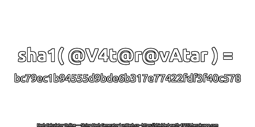 sha1( @V4t@r@vAtar ) = bc79ec1b94555d9bde6b317e77422fdf3f40c578 | unHash.co