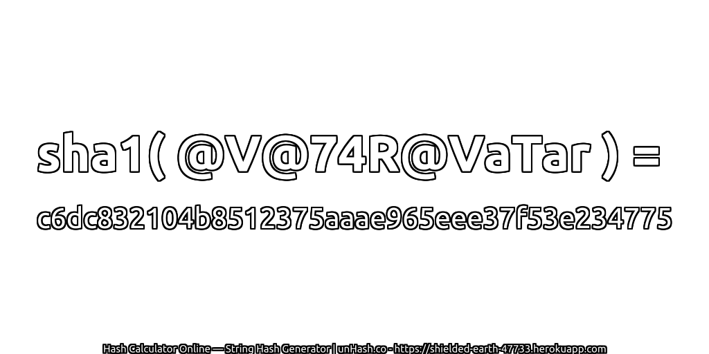 sha1( @V@74R@VaTar ) = c6dc832104b8512375aaae965eee37f53e234775 | unHash.co