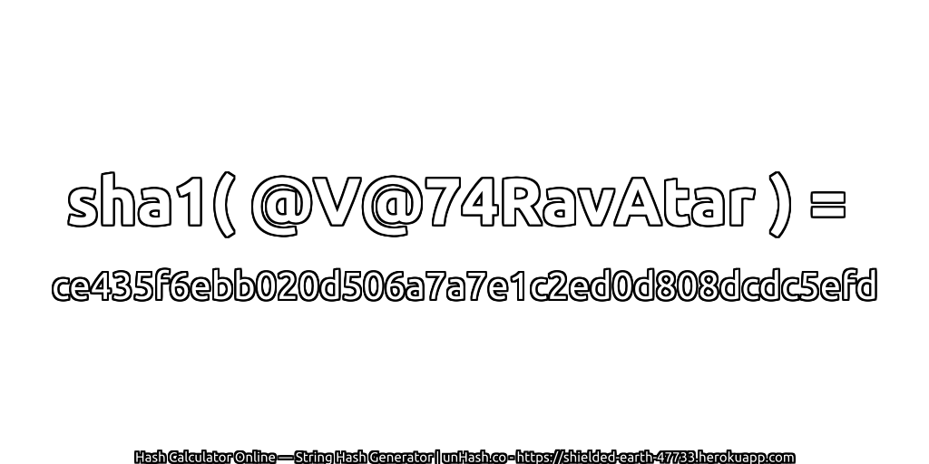 sha1( @V@74RavAtar ) = ce435f6ebb020d506a7a7e1c2ed0d808dcdc5efd | unHash.co