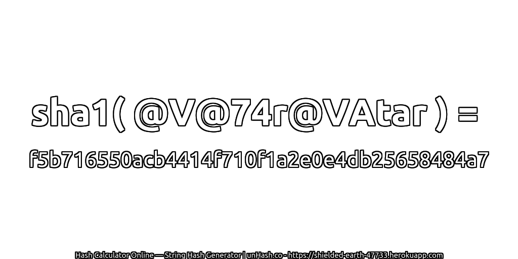 sha1( @V@74r@VAtar ) = f5b716550acb4414f710f1a2e0e4db25658484a7 | unHash.co