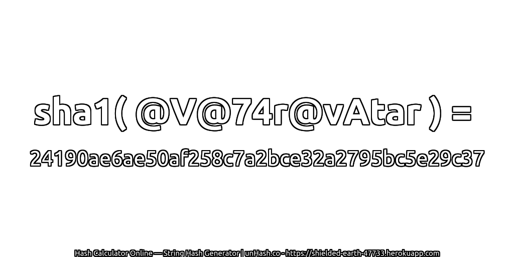 sha1( @V@74r@vAtar ) = 24190ae6ae50af258c7a2bce32a2795bc5e29c37 | unHash.co