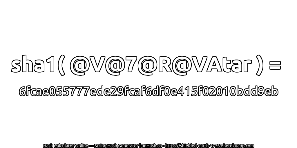 sha1( @V@7@R@VAtar ) = 6fcae055777ede29fcaf6df0e415f02010bdd9eb | unHash.co