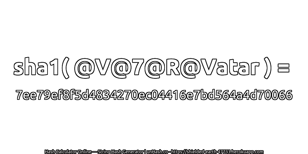 sha1( @V@7@R@Vatar ) = 7ee79ef8f5d4834270ec04416e7bd564a4d70066 | unHash.co