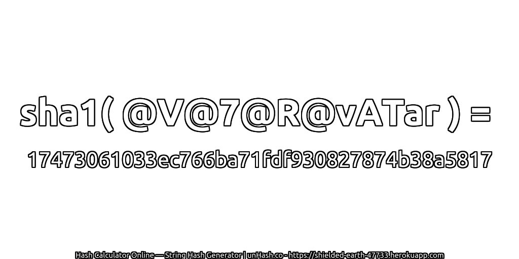 sha1( @V@7@R@vATar ) = 17473061033ec766ba71fdf930827874b38a5817 | unHash.co